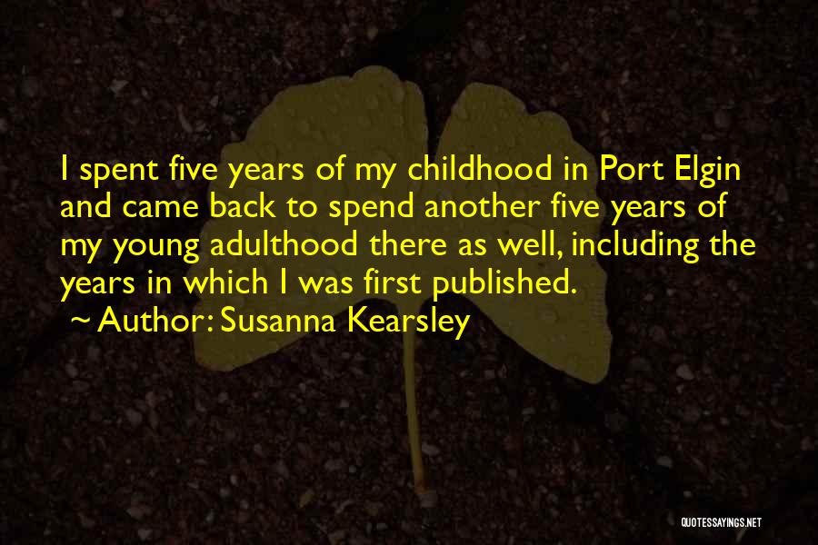 Susanna Kearsley Quotes: I Spent Five Years Of My Childhood In Port Elgin And Came Back To Spend Another Five Years Of My