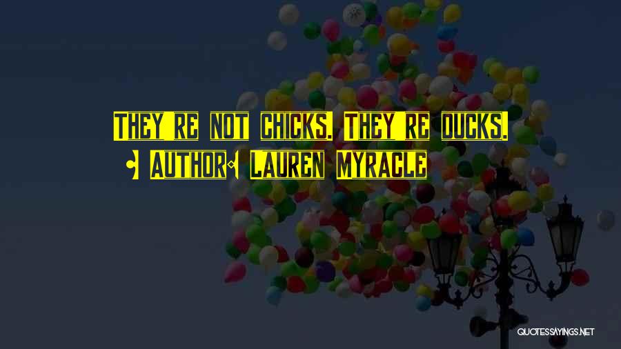 Lauren Myracle Quotes: They're Not Chicks. They're Ducks.