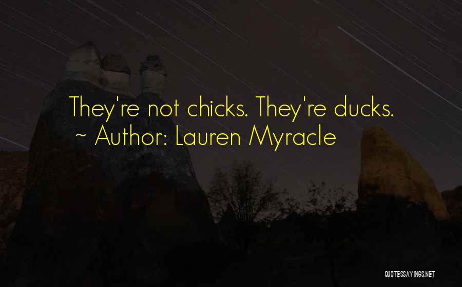 Lauren Myracle Quotes: They're Not Chicks. They're Ducks.