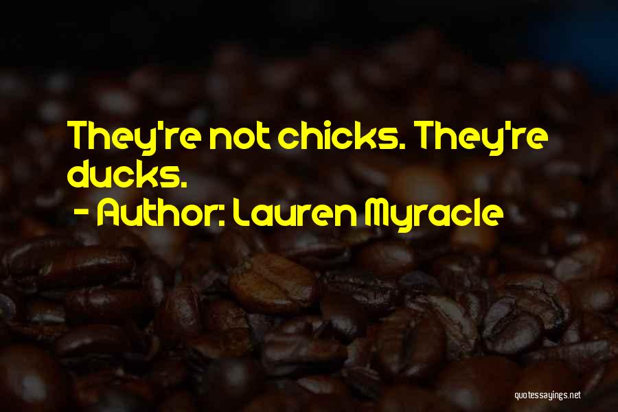 Lauren Myracle Quotes: They're Not Chicks. They're Ducks.