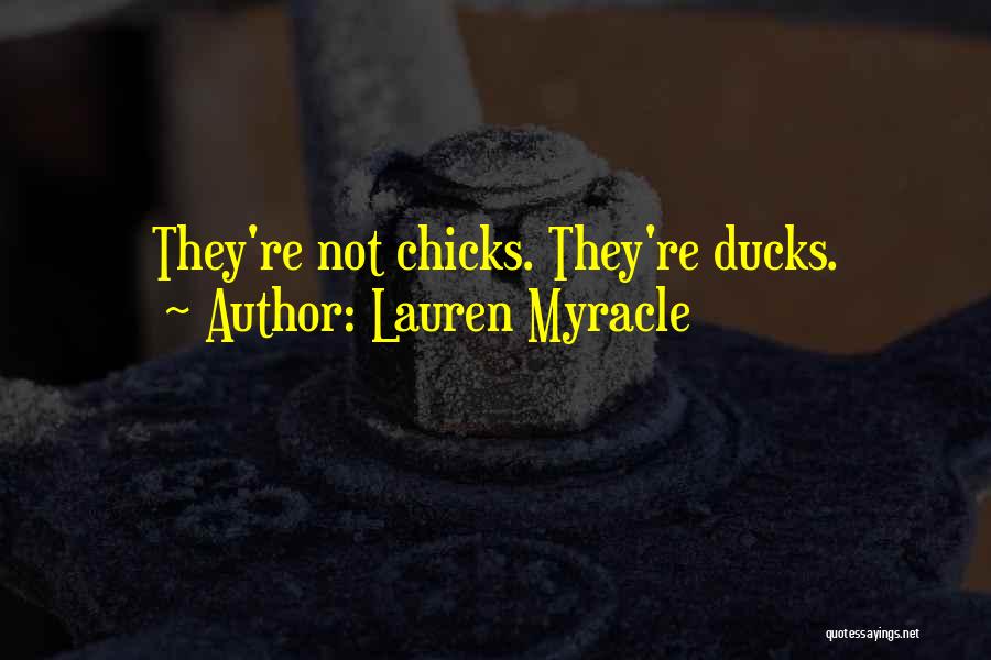 Lauren Myracle Quotes: They're Not Chicks. They're Ducks.