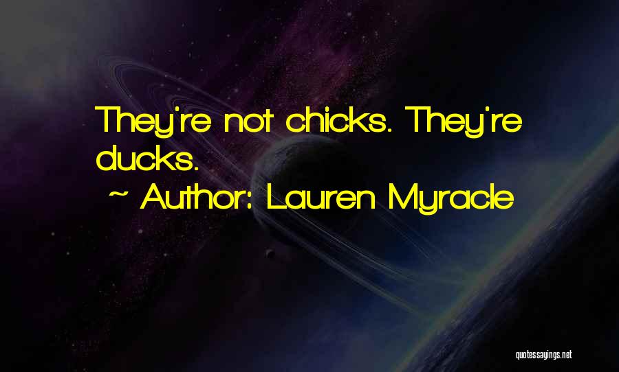 Lauren Myracle Quotes: They're Not Chicks. They're Ducks.