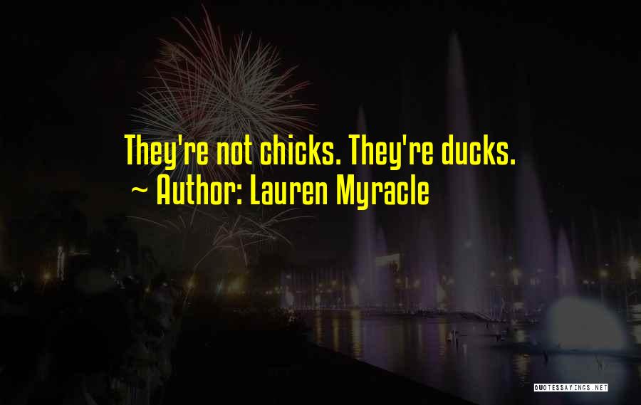 Lauren Myracle Quotes: They're Not Chicks. They're Ducks.