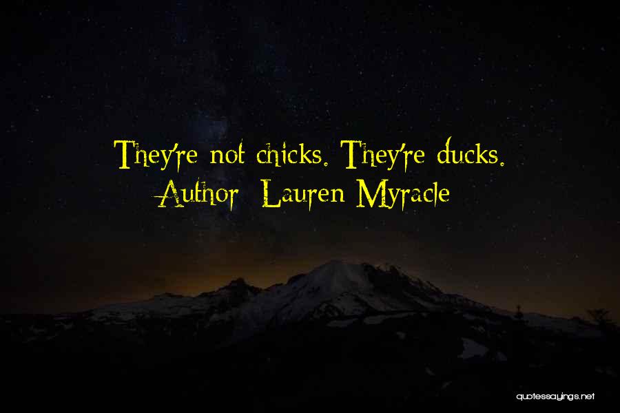 Lauren Myracle Quotes: They're Not Chicks. They're Ducks.