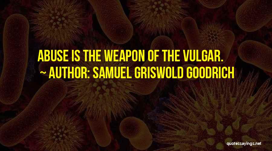Samuel Griswold Goodrich Quotes: Abuse Is The Weapon Of The Vulgar.