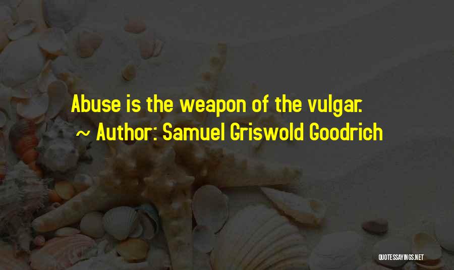 Samuel Griswold Goodrich Quotes: Abuse Is The Weapon Of The Vulgar.