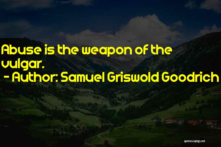 Samuel Griswold Goodrich Quotes: Abuse Is The Weapon Of The Vulgar.