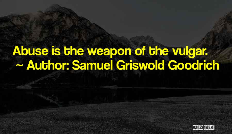Samuel Griswold Goodrich Quotes: Abuse Is The Weapon Of The Vulgar.