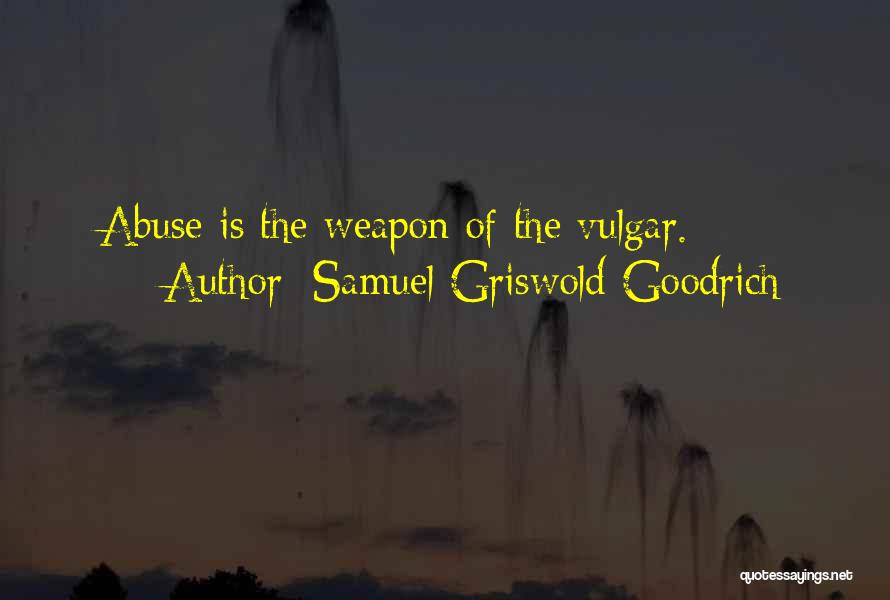Samuel Griswold Goodrich Quotes: Abuse Is The Weapon Of The Vulgar.