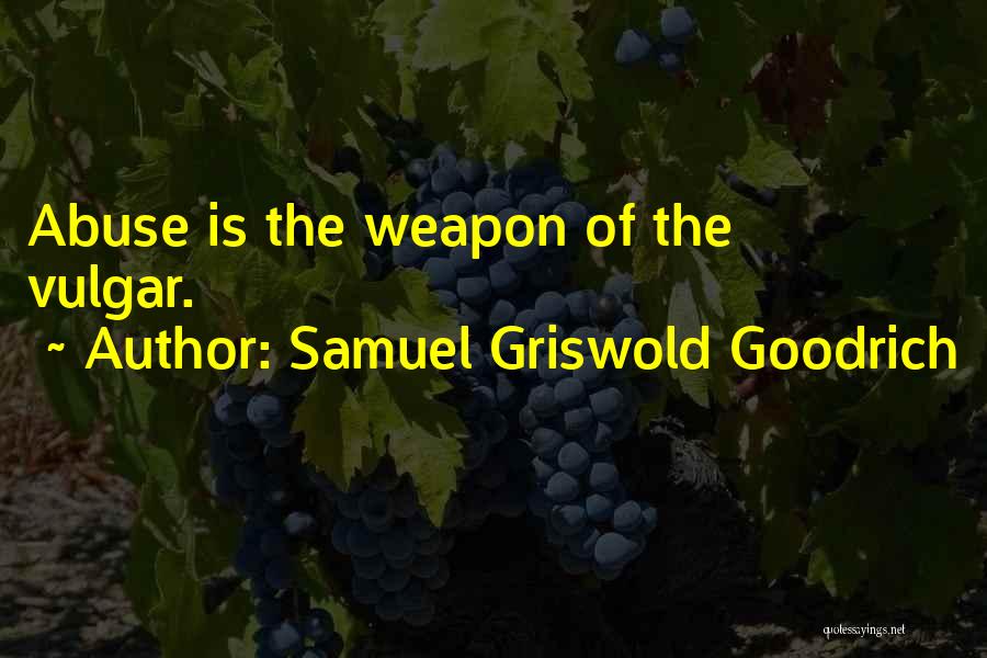 Samuel Griswold Goodrich Quotes: Abuse Is The Weapon Of The Vulgar.