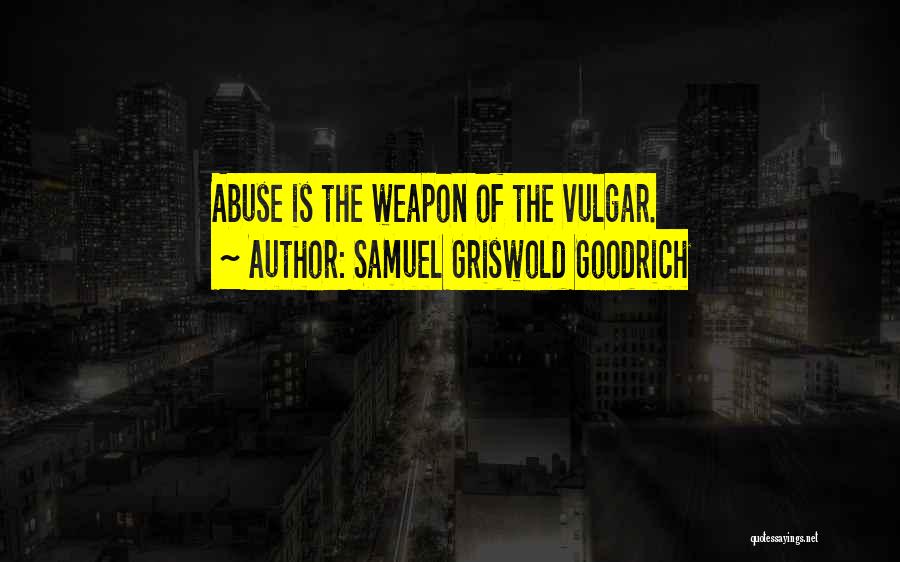 Samuel Griswold Goodrich Quotes: Abuse Is The Weapon Of The Vulgar.