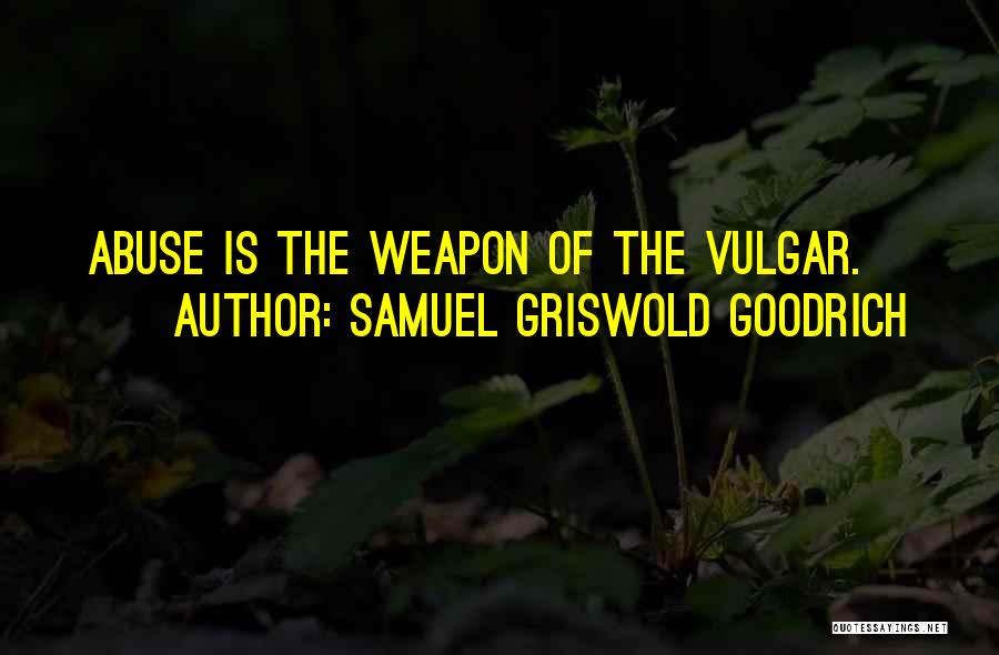 Samuel Griswold Goodrich Quotes: Abuse Is The Weapon Of The Vulgar.