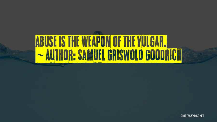 Samuel Griswold Goodrich Quotes: Abuse Is The Weapon Of The Vulgar.