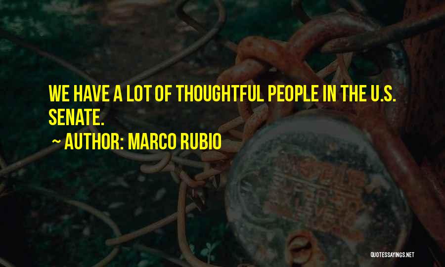 Marco Rubio Quotes: We Have A Lot Of Thoughtful People In The U.s. Senate.
