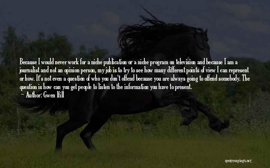 Gwen Ifill Quotes: Because I Would Never Work For A Niche Publication Or A Niche Program On Television And Because I Am A