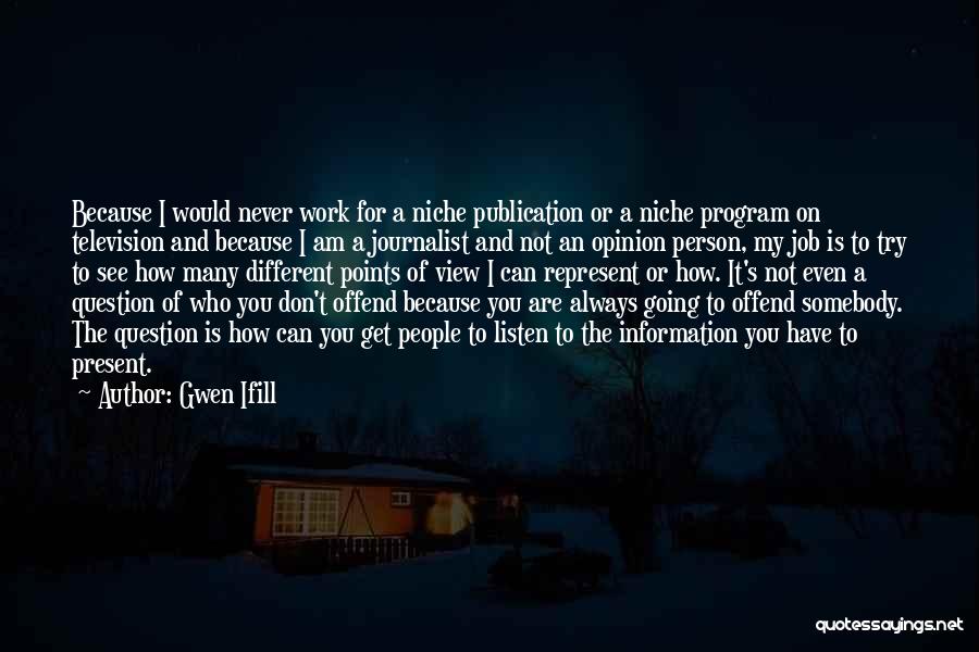 Gwen Ifill Quotes: Because I Would Never Work For A Niche Publication Or A Niche Program On Television And Because I Am A