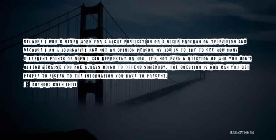 Gwen Ifill Quotes: Because I Would Never Work For A Niche Publication Or A Niche Program On Television And Because I Am A