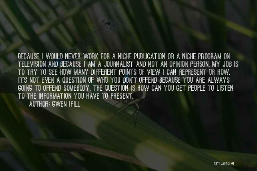 Gwen Ifill Quotes: Because I Would Never Work For A Niche Publication Or A Niche Program On Television And Because I Am A