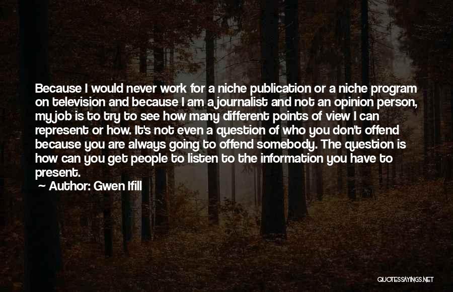 Gwen Ifill Quotes: Because I Would Never Work For A Niche Publication Or A Niche Program On Television And Because I Am A