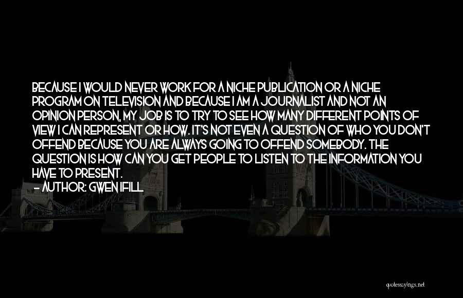 Gwen Ifill Quotes: Because I Would Never Work For A Niche Publication Or A Niche Program On Television And Because I Am A