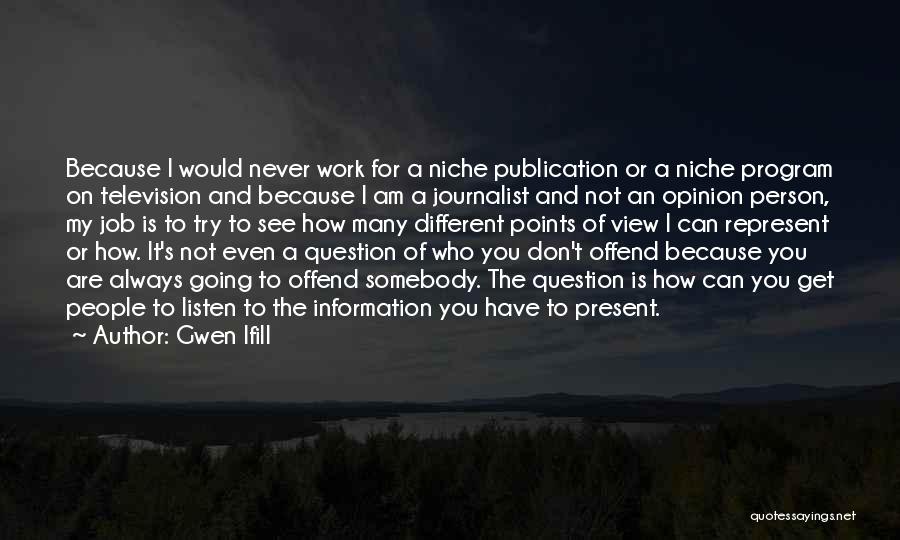 Gwen Ifill Quotes: Because I Would Never Work For A Niche Publication Or A Niche Program On Television And Because I Am A