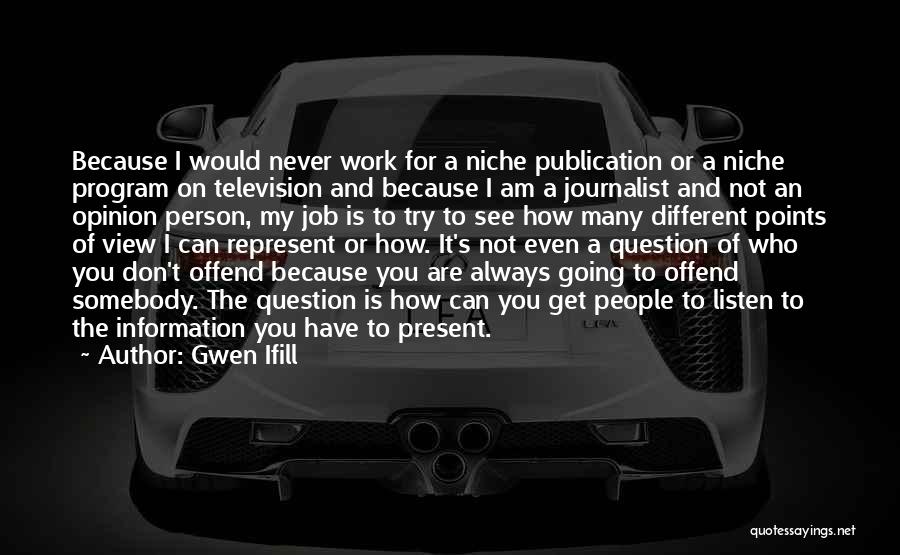 Gwen Ifill Quotes: Because I Would Never Work For A Niche Publication Or A Niche Program On Television And Because I Am A