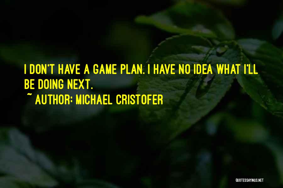 Michael Cristofer Quotes: I Don't Have A Game Plan. I Have No Idea What I'll Be Doing Next.