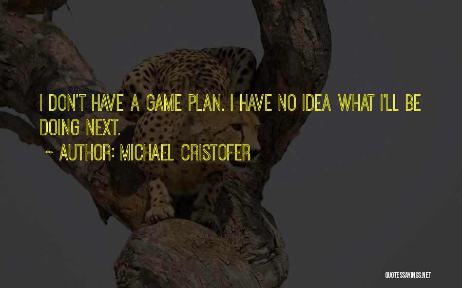 Michael Cristofer Quotes: I Don't Have A Game Plan. I Have No Idea What I'll Be Doing Next.