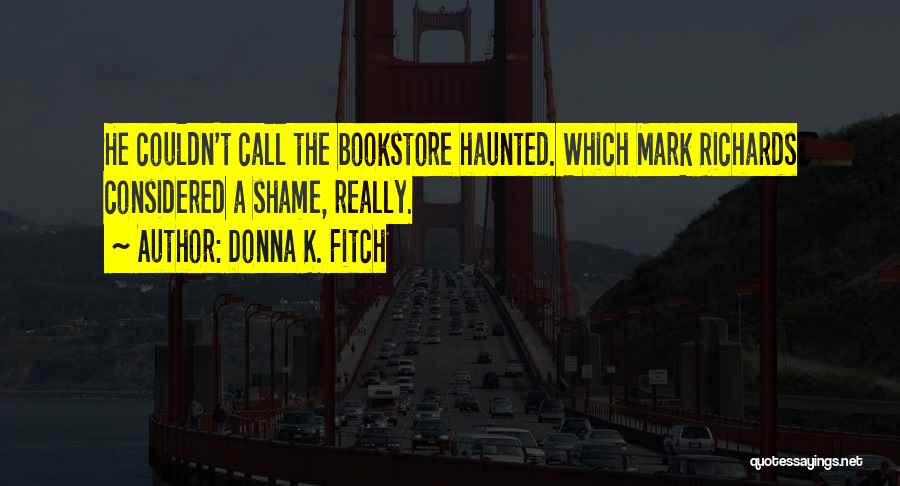 Donna K. Fitch Quotes: He Couldn't Call The Bookstore Haunted. Which Mark Richards Considered A Shame, Really.