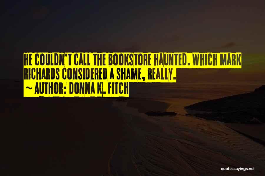 Donna K. Fitch Quotes: He Couldn't Call The Bookstore Haunted. Which Mark Richards Considered A Shame, Really.