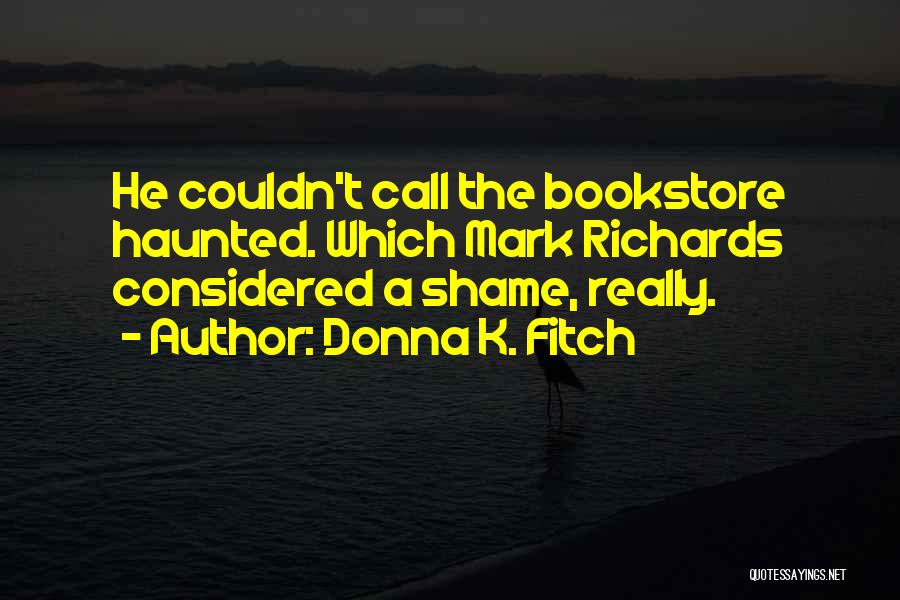 Donna K. Fitch Quotes: He Couldn't Call The Bookstore Haunted. Which Mark Richards Considered A Shame, Really.