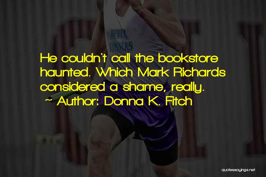 Donna K. Fitch Quotes: He Couldn't Call The Bookstore Haunted. Which Mark Richards Considered A Shame, Really.