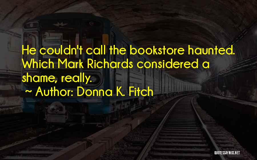 Donna K. Fitch Quotes: He Couldn't Call The Bookstore Haunted. Which Mark Richards Considered A Shame, Really.