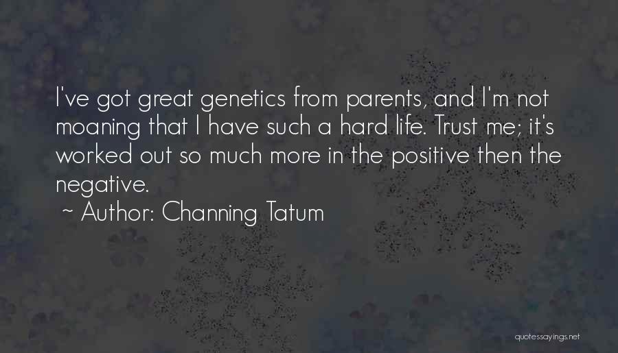 Channing Tatum Quotes: I've Got Great Genetics From Parents, And I'm Not Moaning That I Have Such A Hard Life. Trust Me; It's