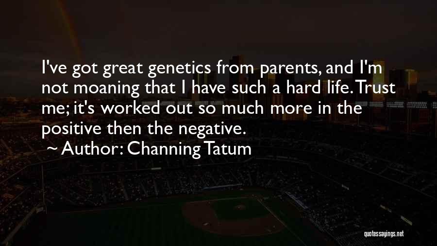 Channing Tatum Quotes: I've Got Great Genetics From Parents, And I'm Not Moaning That I Have Such A Hard Life. Trust Me; It's