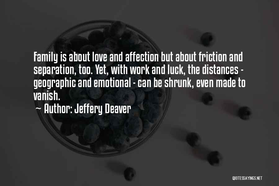 Jeffery Deaver Quotes: Family Is About Love And Affection But About Friction And Separation, Too. Yet, With Work And Luck, The Distances -