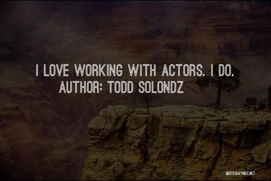 Todd Solondz Quotes: I Love Working With Actors. I Do.
