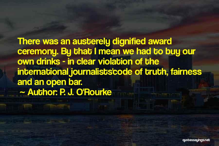P. J. O'Rourke Quotes: There Was An Austerely Dignified Award Ceremony. By That I Mean We Had To Buy Our Own Drinks - In