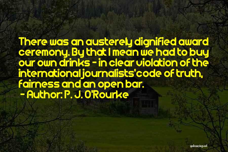 P. J. O'Rourke Quotes: There Was An Austerely Dignified Award Ceremony. By That I Mean We Had To Buy Our Own Drinks - In