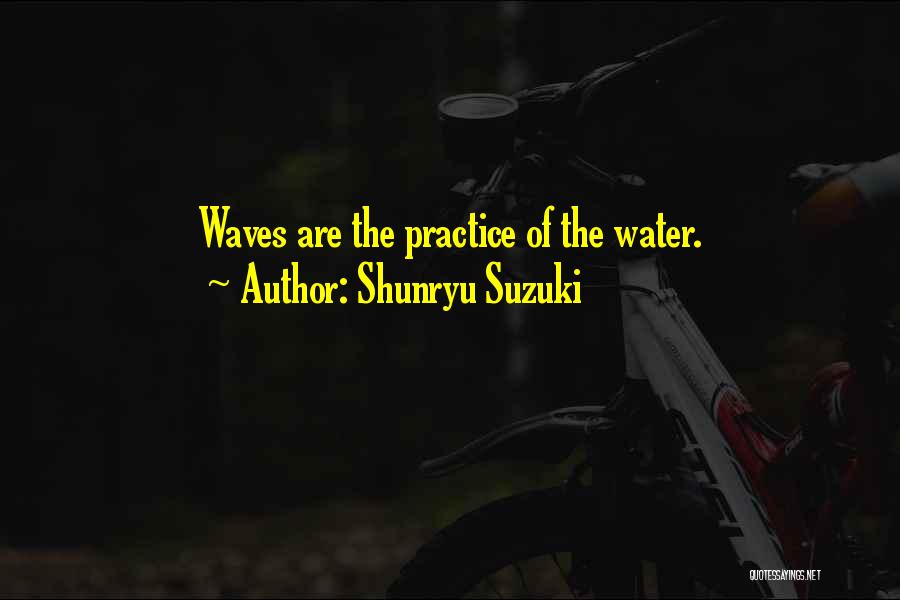Shunryu Suzuki Quotes: Waves Are The Practice Of The Water.