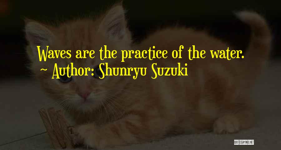 Shunryu Suzuki Quotes: Waves Are The Practice Of The Water.