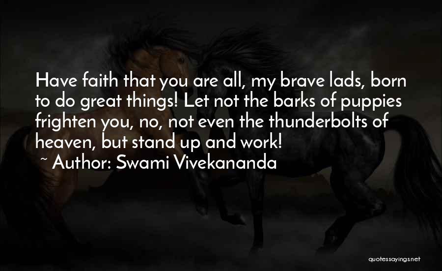 Swami Vivekananda Quotes: Have Faith That You Are All, My Brave Lads, Born To Do Great Things! Let Not The Barks Of Puppies