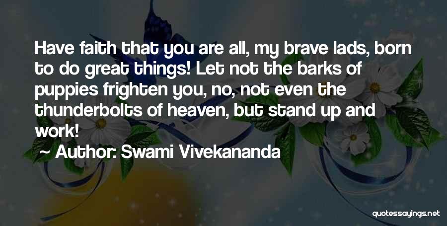 Swami Vivekananda Quotes: Have Faith That You Are All, My Brave Lads, Born To Do Great Things! Let Not The Barks Of Puppies