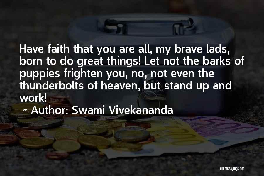 Swami Vivekananda Quotes: Have Faith That You Are All, My Brave Lads, Born To Do Great Things! Let Not The Barks Of Puppies