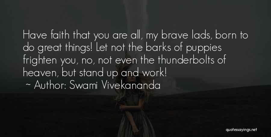 Swami Vivekananda Quotes: Have Faith That You Are All, My Brave Lads, Born To Do Great Things! Let Not The Barks Of Puppies