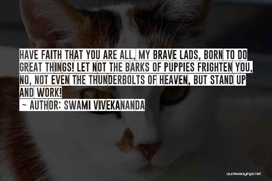 Swami Vivekananda Quotes: Have Faith That You Are All, My Brave Lads, Born To Do Great Things! Let Not The Barks Of Puppies