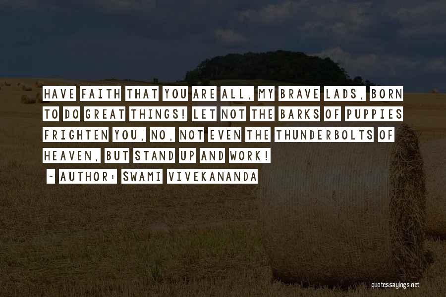 Swami Vivekananda Quotes: Have Faith That You Are All, My Brave Lads, Born To Do Great Things! Let Not The Barks Of Puppies