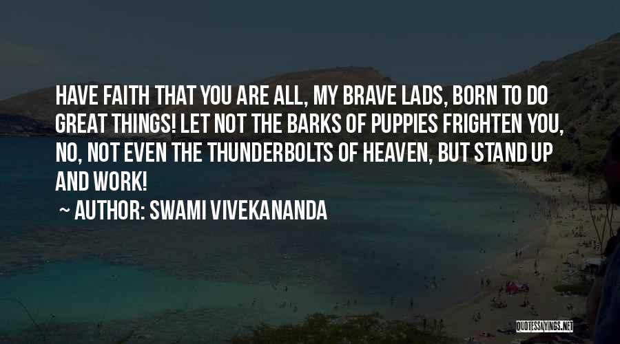 Swami Vivekananda Quotes: Have Faith That You Are All, My Brave Lads, Born To Do Great Things! Let Not The Barks Of Puppies