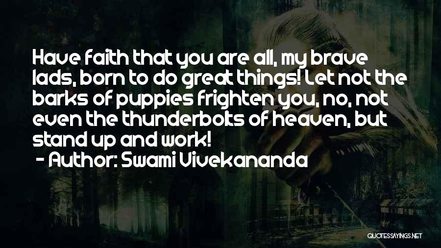 Swami Vivekananda Quotes: Have Faith That You Are All, My Brave Lads, Born To Do Great Things! Let Not The Barks Of Puppies