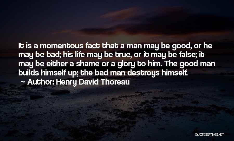 Henry David Thoreau Quotes: It Is A Momentous Fact That A Man May Be Good, Or He May Be Bad; His Life May Be